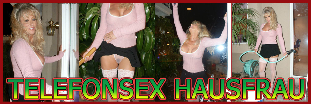 Telefonsex Hausfrau l�sst nicht nur die Fetzen fliegen, sondern auch die H�llen fallen!